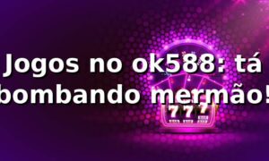 Jogos no ok588: tá bombando, mermão! ⚽🎰