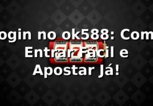 Login no ok588: Como Entrar Fácil e Apostar Já! 🔥